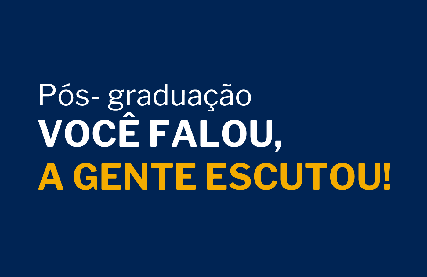 Pós-graduação: Você falou e a gente escutou